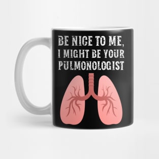 Be nice to me, I might be your Pulmonologist Mug